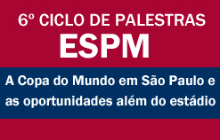 6º Ciclo de Palestras ESPM - A Copa do Mundo em São Paulo e as oportunidades além do estádio