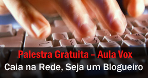 Palestra Gratuita: Caia na Rede, Seja um Blogueiro – Aula Vox