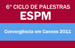 6º Ciclo de Palestras ESPM - Convergência em Cannes 2011