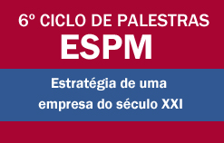 6º Ciclo de Palestras ESPM: Estratégia de uma empresa do século XXI