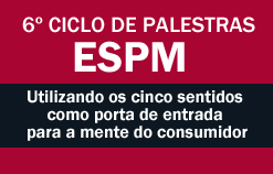 6º Ciclo de Palestras ESPM - Utilizando os cinco sentidos como porta de entrada para a mente do consumidor