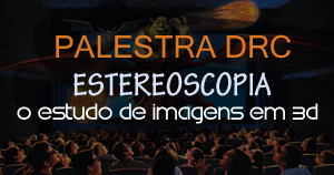 Palestra Estereoscopia – O estudo de imagens em 3D - DRC