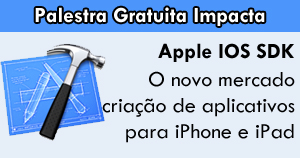 Palestra Gratuita Impacta - Apple IOS SDK - O novo mercado de criação de aplicativos para iPhone e iPad