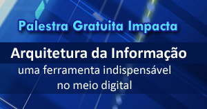 Palestra Gratuita Impacta – Arquitetura da Informação, uma ferramenta indispensável no meio digital