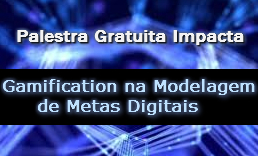 Palestra Gratuita Impacta - Gamification na Modelagem de Metas Digitais