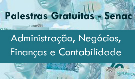 Senac oferece palestras gratuitas sobre Administração e Negócios e Finanças e Contabilidade