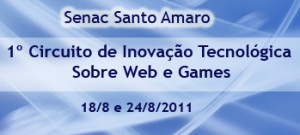 Gratuito: 1º Circuito de Inovação Tecnológica sobre web e games - Senac Santo Amaro