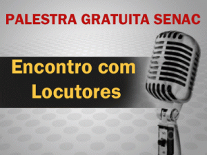 Palestra Gratuita Senac: Encontro com Locutores