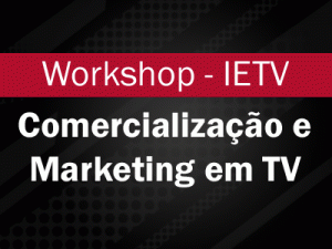 Workshop Comercialização e Marketing em TV - IETV