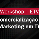 Workshop Comercialização e Marketing em TV - IETV